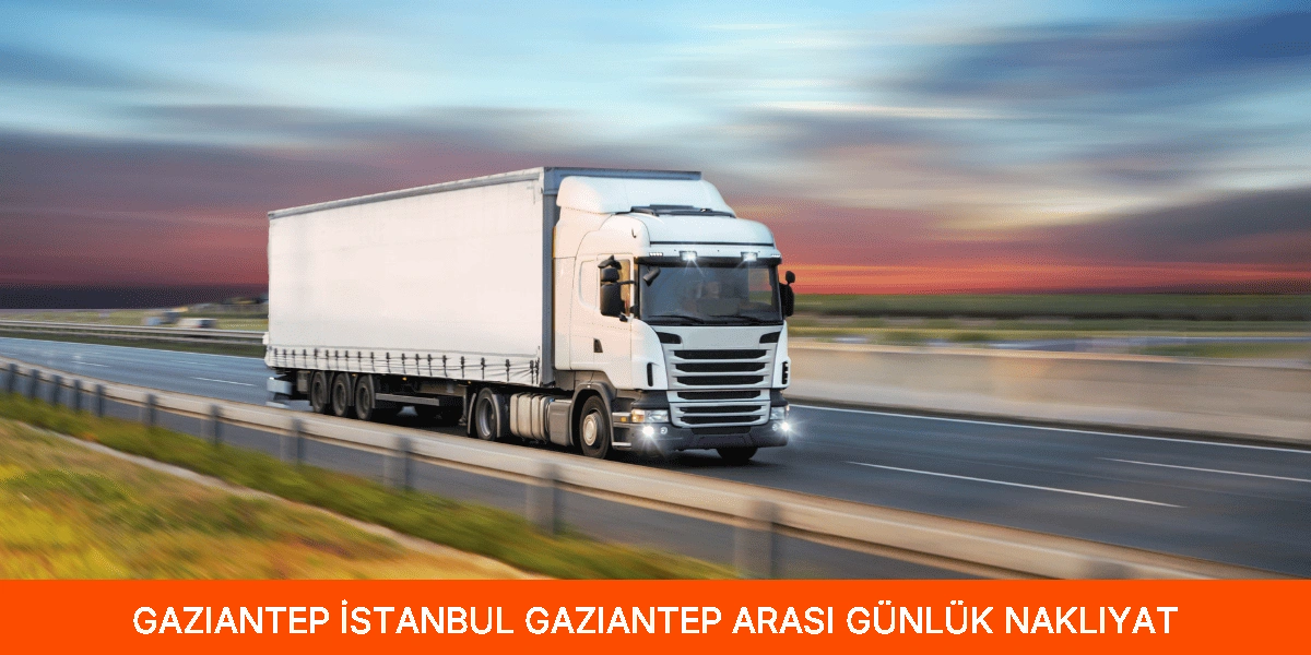 İstanbul Gaziantep Arası Günlük Nakliyat